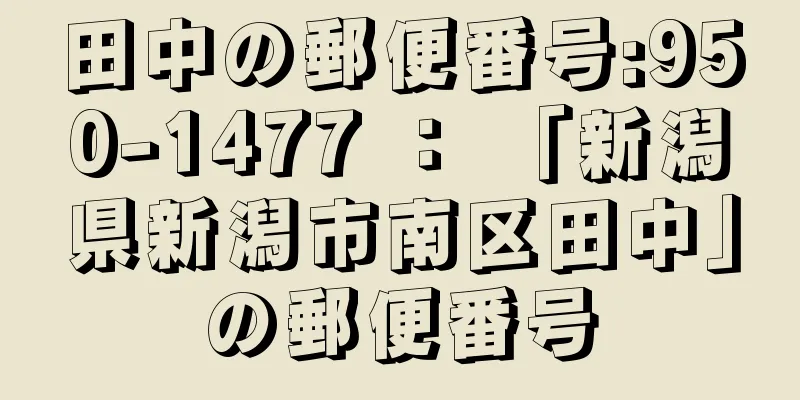 田中の郵便番号:950-1477 ： 「新潟県新潟市南区田中」の郵便番号