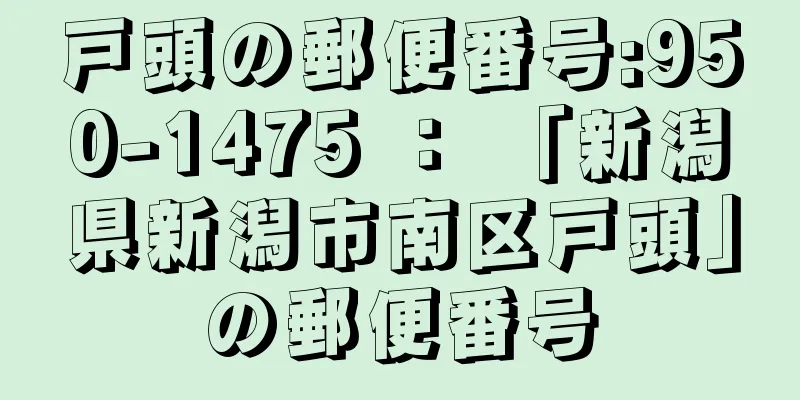 戸頭の郵便番号:950-1475 ： 「新潟県新潟市南区戸頭」の郵便番号