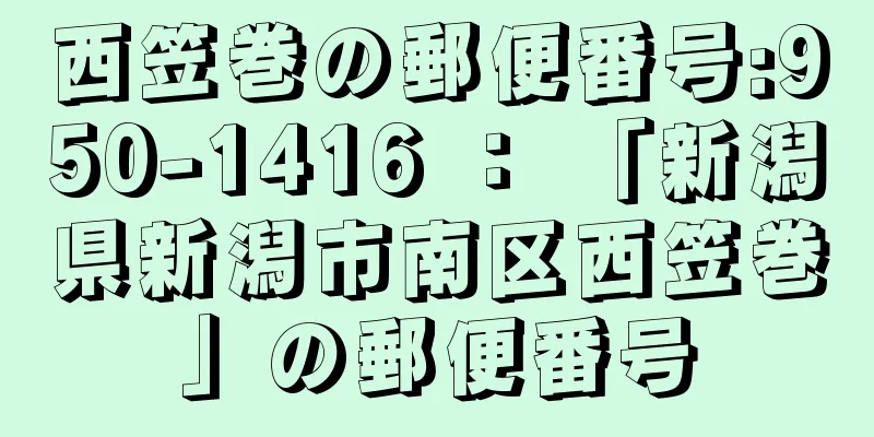 西笠巻の郵便番号:950-1416 ： 「新潟県新潟市南区西笠巻」の郵便番号