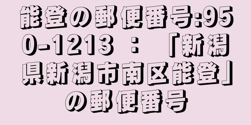 能登の郵便番号:950-1213 ： 「新潟県新潟市南区能登」の郵便番号