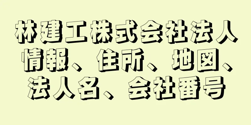 林建工株式会社法人情報、住所、地図、法人名、会社番号