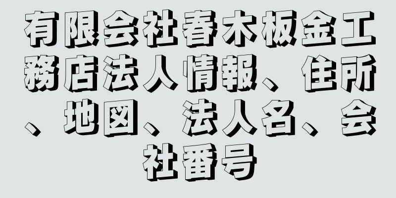 有限会社春木板金工務店法人情報、住所、地図、法人名、会社番号