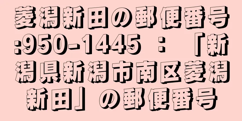 菱潟新田の郵便番号:950-1445 ： 「新潟県新潟市南区菱潟新田」の郵便番号