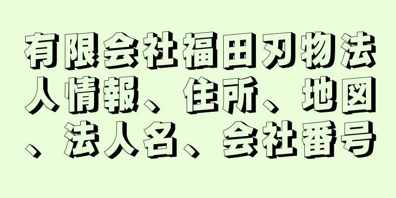 有限会社福田刃物法人情報、住所、地図、法人名、会社番号