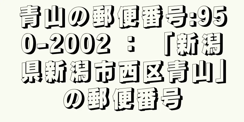 青山の郵便番号:950-2002 ： 「新潟県新潟市西区青山」の郵便番号