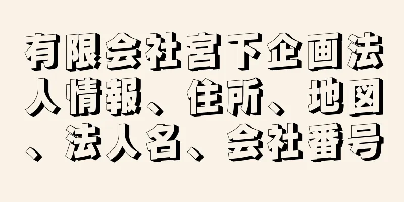 有限会社宮下企画法人情報、住所、地図、法人名、会社番号