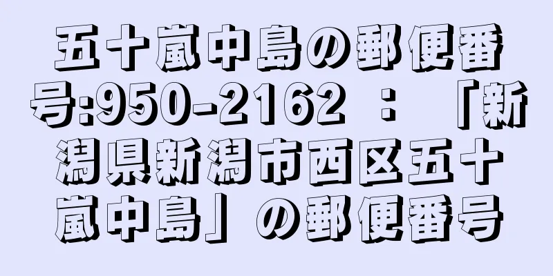 五十嵐中島の郵便番号:950-2162 ： 「新潟県新潟市西区五十嵐中島」の郵便番号