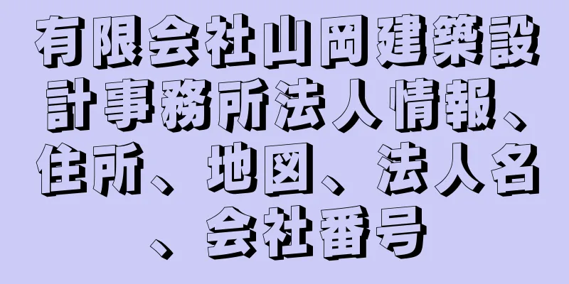 有限会社山岡建築設計事務所法人情報、住所、地図、法人名、会社番号