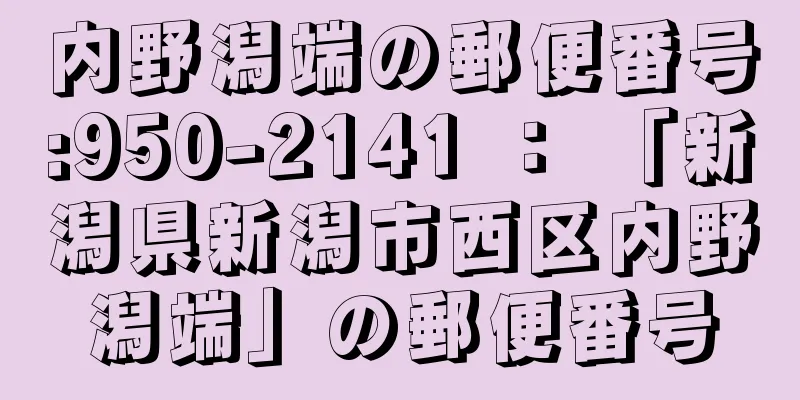 内野潟端の郵便番号:950-2141 ： 「新潟県新潟市西区内野潟端」の郵便番号