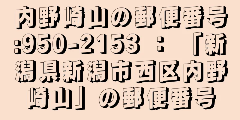 内野崎山の郵便番号:950-2153 ： 「新潟県新潟市西区内野崎山」の郵便番号