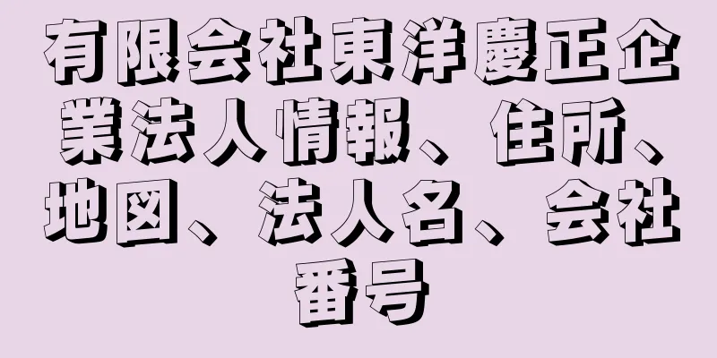 有限会社東洋慶正企業法人情報、住所、地図、法人名、会社番号