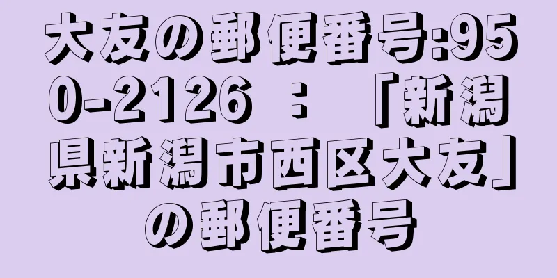 大友の郵便番号:950-2126 ： 「新潟県新潟市西区大友」の郵便番号