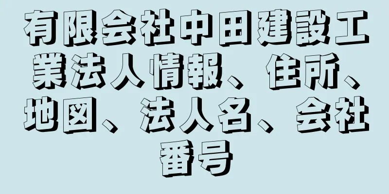 有限会社中田建設工業法人情報、住所、地図、法人名、会社番号