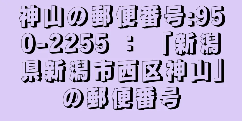 神山の郵便番号:950-2255 ： 「新潟県新潟市西区神山」の郵便番号