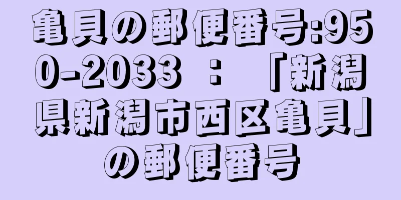 亀貝の郵便番号:950-2033 ： 「新潟県新潟市西区亀貝」の郵便番号