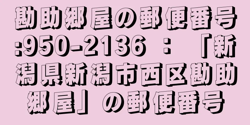 勘助郷屋の郵便番号:950-2136 ： 「新潟県新潟市西区勘助郷屋」の郵便番号