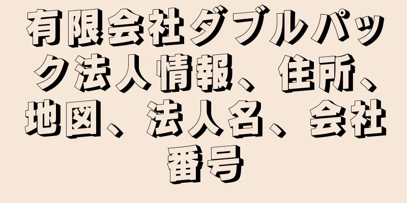 有限会社ダブルパック法人情報、住所、地図、法人名、会社番号