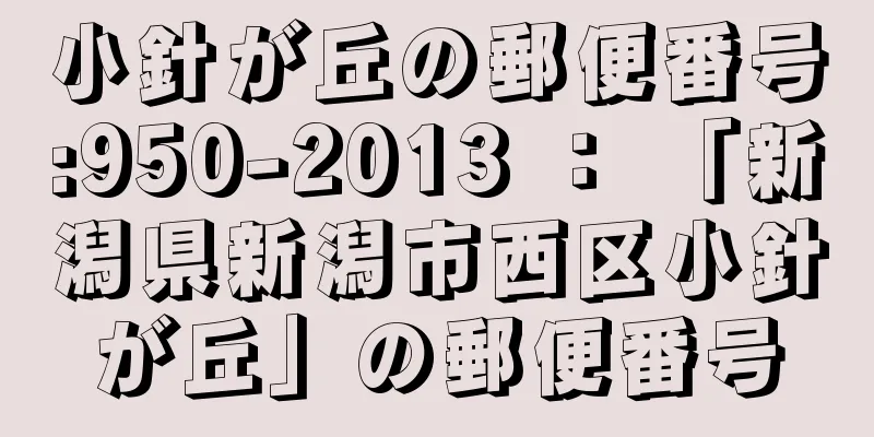 小針が丘の郵便番号:950-2013 ： 「新潟県新潟市西区小針が丘」の郵便番号