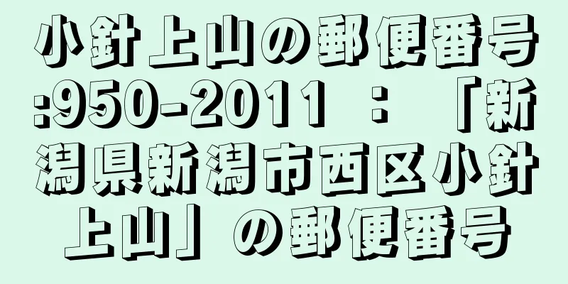 小針上山の郵便番号:950-2011 ： 「新潟県新潟市西区小針上山」の郵便番号