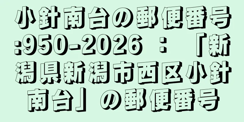 小針南台の郵便番号:950-2026 ： 「新潟県新潟市西区小針南台」の郵便番号