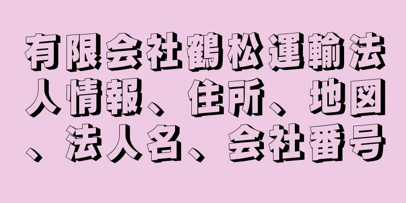 有限会社鶴松運輸法人情報、住所、地図、法人名、会社番号