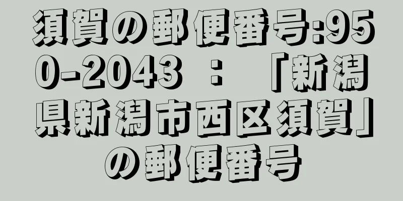 須賀の郵便番号:950-2043 ： 「新潟県新潟市西区須賀」の郵便番号