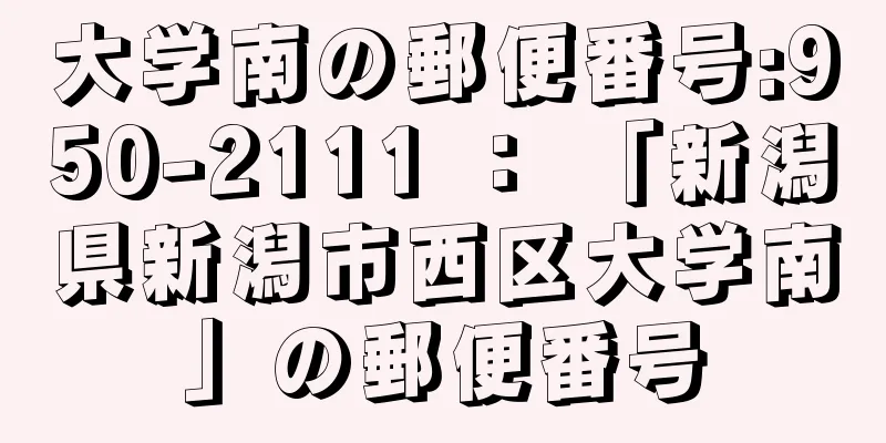 大学南の郵便番号:950-2111 ： 「新潟県新潟市西区大学南」の郵便番号