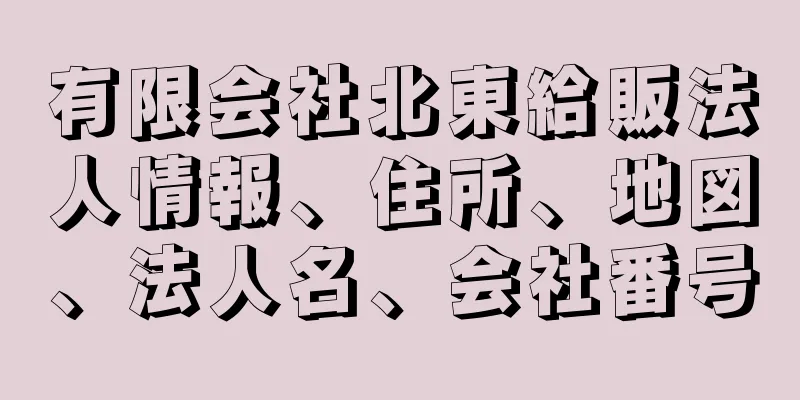 有限会社北東給販法人情報、住所、地図、法人名、会社番号