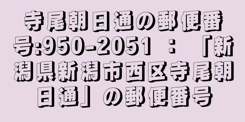 寺尾朝日通の郵便番号:950-2051 ： 「新潟県新潟市西区寺尾朝日通」の郵便番号