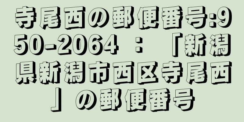 寺尾西の郵便番号:950-2064 ： 「新潟県新潟市西区寺尾西」の郵便番号