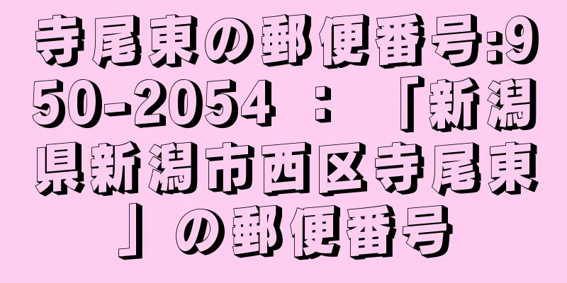 寺尾東の郵便番号:950-2054 ： 「新潟県新潟市西区寺尾東」の郵便番号