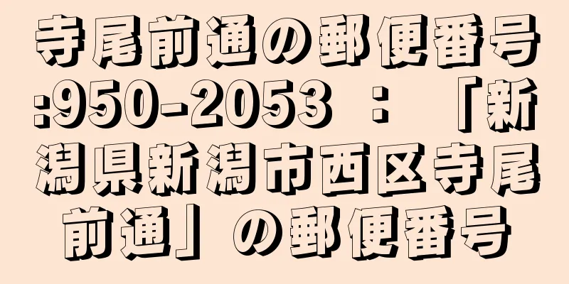 寺尾前通の郵便番号:950-2053 ： 「新潟県新潟市西区寺尾前通」の郵便番号