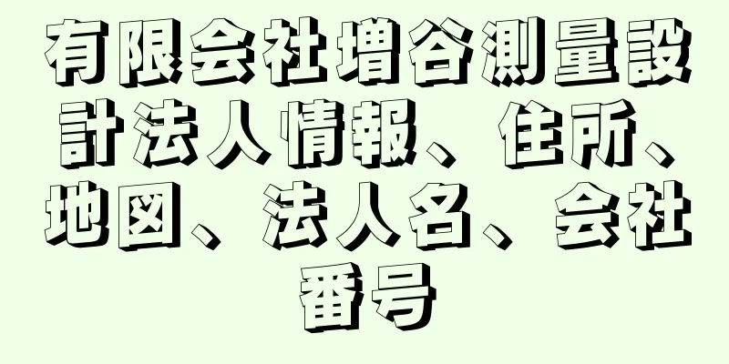 有限会社増谷測量設計法人情報、住所、地図、法人名、会社番号