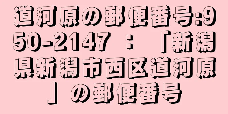 道河原の郵便番号:950-2147 ： 「新潟県新潟市西区道河原」の郵便番号