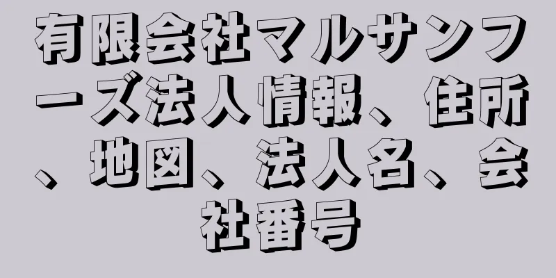 有限会社マルサンフーズ法人情報、住所、地図、法人名、会社番号