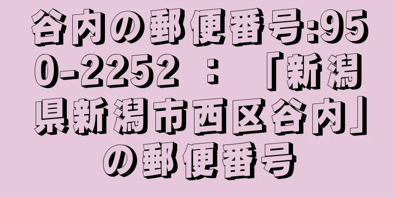 谷内の郵便番号:950-2252 ： 「新潟県新潟市西区谷内」の郵便番号