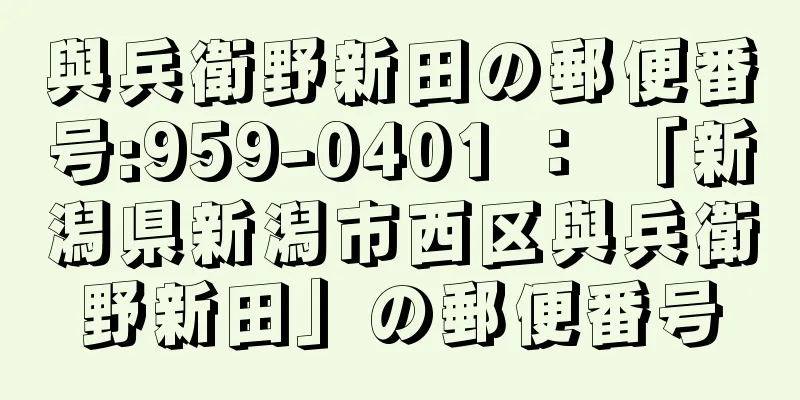 與兵衛野新田の郵便番号:959-0401 ： 「新潟県新潟市西区與兵衛野新田」の郵便番号