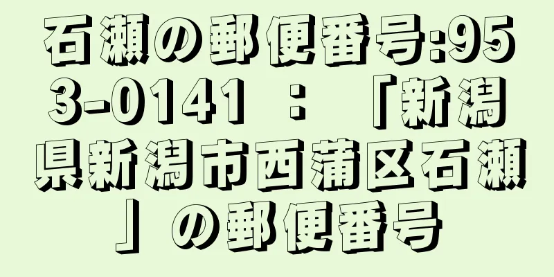 石瀬の郵便番号:953-0141 ： 「新潟県新潟市西蒲区石瀬」の郵便番号