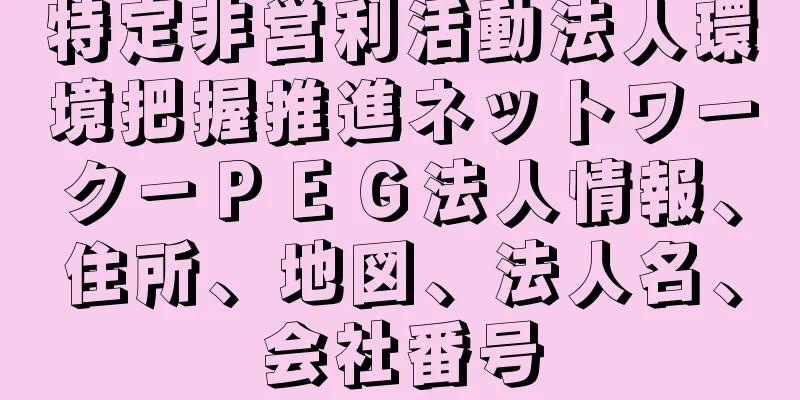 特定非営利活動法人環境把握推進ネットワーク－ＰＥＧ法人情報、住所、地図、法人名、会社番号