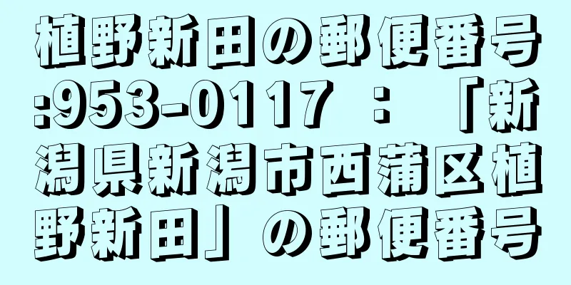 植野新田の郵便番号:953-0117 ： 「新潟県新潟市西蒲区植野新田」の郵便番号