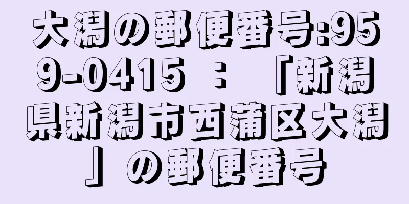 大潟の郵便番号:959-0415 ： 「新潟県新潟市西蒲区大潟」の郵便番号