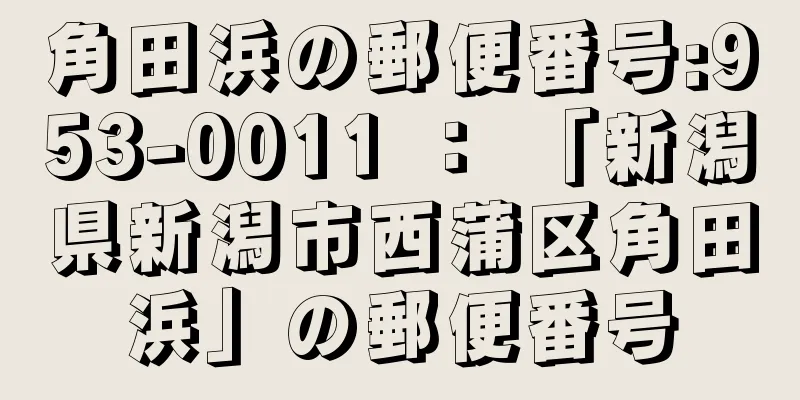 角田浜の郵便番号:953-0011 ： 「新潟県新潟市西蒲区角田浜」の郵便番号