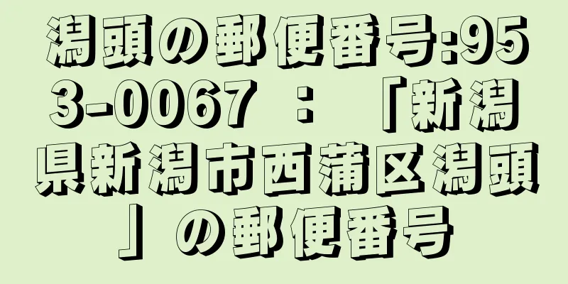 潟頭の郵便番号:953-0067 ： 「新潟県新潟市西蒲区潟頭」の郵便番号