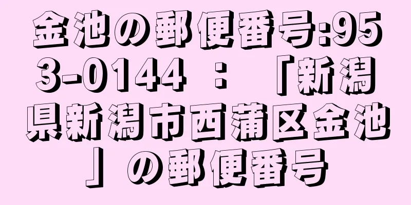 金池の郵便番号:953-0144 ： 「新潟県新潟市西蒲区金池」の郵便番号