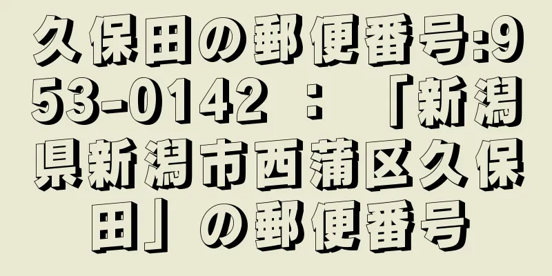 久保田の郵便番号:953-0142 ： 「新潟県新潟市西蒲区久保田」の郵便番号