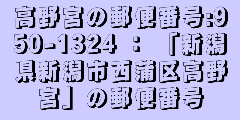 高野宮の郵便番号:950-1324 ： 「新潟県新潟市西蒲区高野宮」の郵便番号