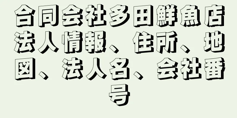 合同会社多田鮮魚店法人情報、住所、地図、法人名、会社番号