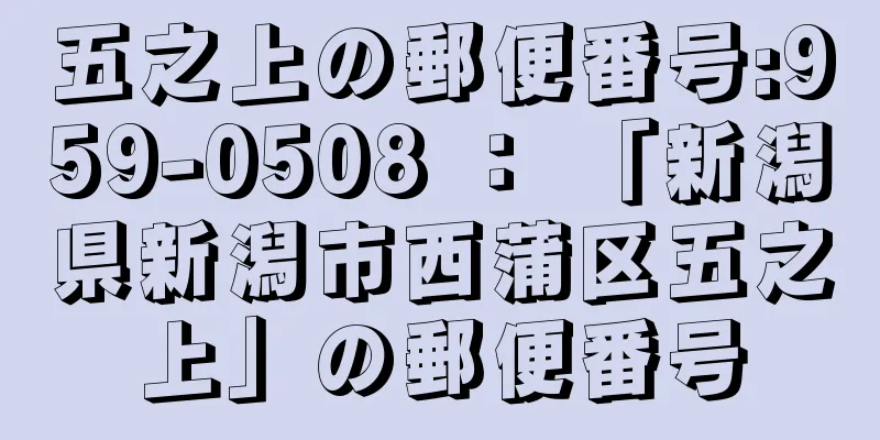 五之上の郵便番号:959-0508 ： 「新潟県新潟市西蒲区五之上」の郵便番号