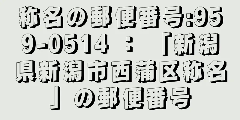 称名の郵便番号:959-0514 ： 「新潟県新潟市西蒲区称名」の郵便番号