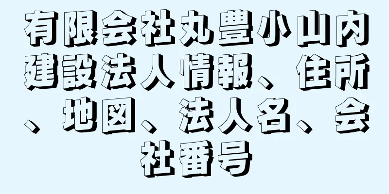 有限会社丸豊小山内建設法人情報、住所、地図、法人名、会社番号